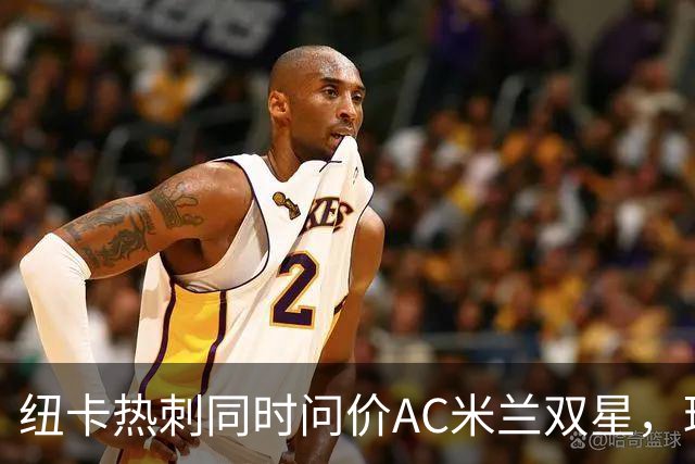 纽卡热刺同时问价AC米兰双星，球探现场考察