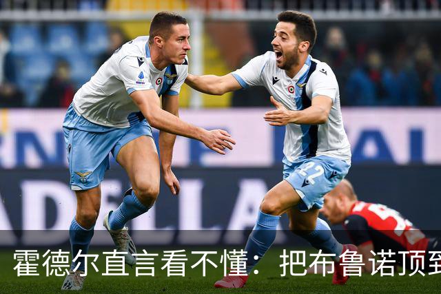 霍德尔直言看不懂：把布鲁诺顶到锋线是“震惊”的安排