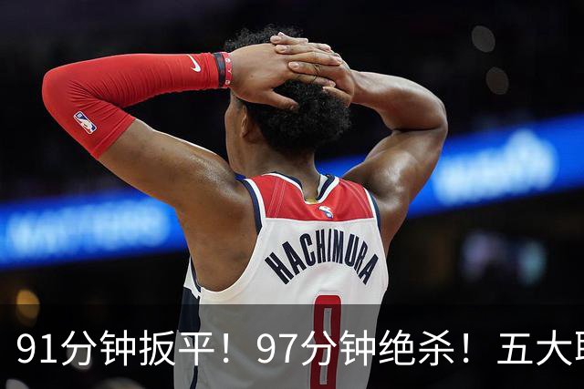 91分钟扳平！97分钟绝杀！五大联赛神逆转：7.4亿卫冕冠军2-1登顶