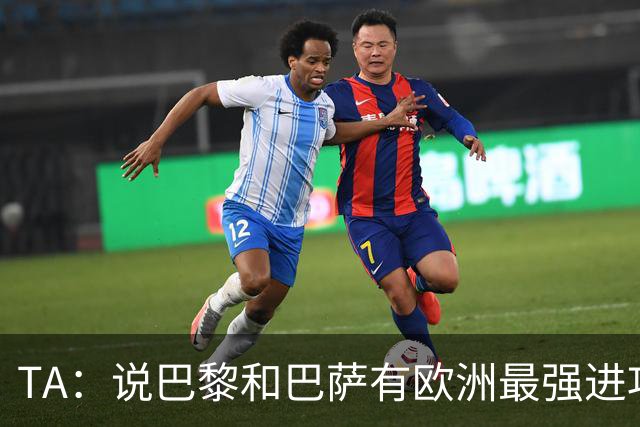 TA：说巴黎和巴萨有欧洲最强进攻线不为过，或许只有拜仁能反驳